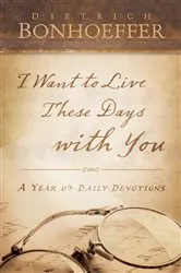 Book cover of I Want to Live These Days with You by Dietrich Bonhoeffer