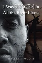 Book cover of I Was Broken in All the Right Places by William McGee