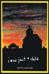 Book cover of I Was Just A Child by April Longabaugh