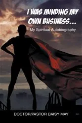 Book cover of I Was Minding My Own Business... by Doctor-Pastor Daisy May