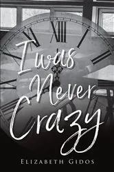 Book cover of I WAS NEVER CRAZY by Elizabeth Gidos