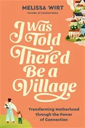 Book cover of I Was Told There'd Be a Village by Melissa Wirt