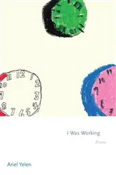Book cover of I Was Working by Ariel Yelen