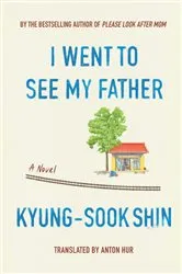 Book cover of I Went To See My Father by Kyung-Sook Shin
