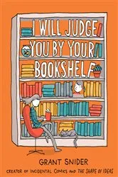 Book cover of I Will Judge You by Your Bookshelf by Grant Snider