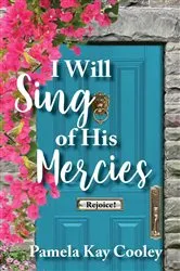 Book cover of I Will Sing of His Mercies by Pamela Kay Cooley