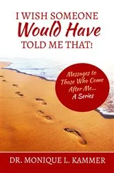 Book cover of I Wish Someone Would Have Told Me That! by Monique L Kammer