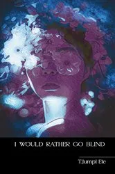 Book cover of I would rather go blind by T.Jumpi Ete