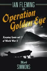 Book cover of Ian Fleming and Operation Golden Eye by Mark Simmons