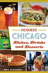 Book cover of Iconic Chicago Dishes, Drinks and Desserts by Amy Bizzarri