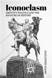 Book cover of Iconoclasm, Identity Politics and the Erasure of History by Alexander Adams