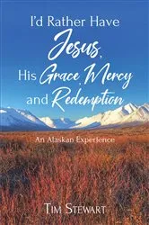 Book cover of I'd Rather Have Jesus, His Grace, Mercy and Redemption by Tim Stewart