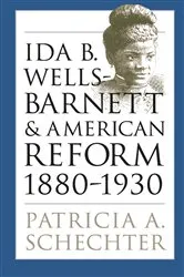 Book cover of Ida B. Wells-Barnett and American Reform, 1880-1930 by Patricia A. Schechter