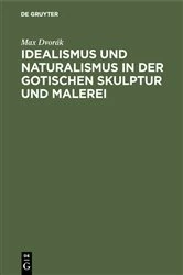 Book cover of Idealismus und Naturalismus in der gotischen Skulptur und Malerei by Max Dvorák
