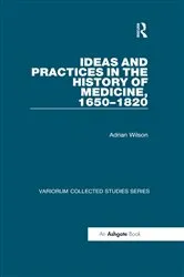 Book cover of Ideas and Practices in the History of Medicine, 1650–1820 by Adrian Wilson