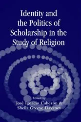 Book cover of Identity and the Politics of Scholarship in the Study of Religion by Jose Cabezon