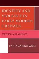 Book cover of Identity and Violence in Early Modern Granada by Tanja Zakrzewski