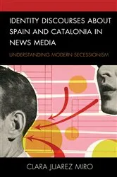 Book cover of Identity Discourses about Spain and Catalonia in News Media by Clara Juarez Miro