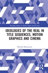Book cover of Ideologies of the Real in Title Sequences, Motion Graphics and Cinema by Michael Betancourt