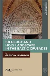 Book cover of Ideology and Holy Landscape in the Baltic Crusades by Gregory Leighton