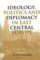 Book cover of Ideology, Politics, and Diplomacy in East Central Europe by M. B. B. Biskupski
