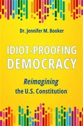Book cover of Idiot-Proofing Democracy by Dr. Jennifer M. Booker