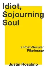 Book cover of Idiot, Sojourning Soul by Justin Rosolino