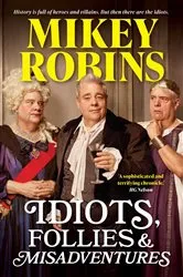 Book cover of Idiots, Follies and Misadventures by Mikey Robins