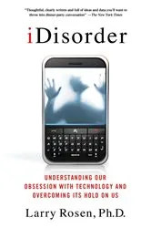 Book cover of iDisorder: Understanding Our Obsession with Technology and Overcoming Its Hold on Us by Rosen, Larry D., Ph.D.