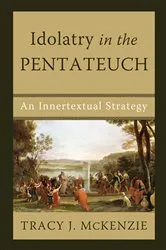 Book cover of Idolatry in the Pentateuch by Tracy J. McKenzie