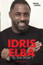 Book cover of Idris Elba - So, Now What? The Biography by Nadia Cohen