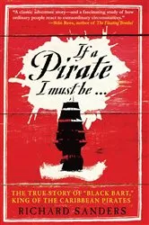 Book cover of If a Pirate I Must Be by Richard Sanders