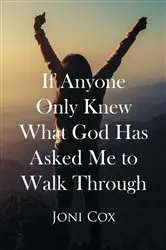 Book cover of If Anyone Only Knew What God Has Asked Me to Walk Through by Unknown