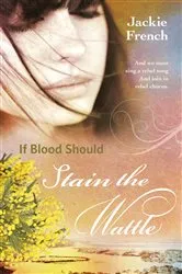 Book cover of If Blood Should Stain the Wattle by Jackie French