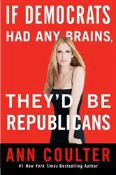 Book cover of If Democrats Had Any Brains, They'd Be Republicans by Ann Coulter