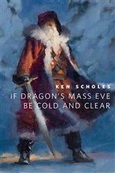 Book cover of If Dragon's Mass Eve Be Cold And Clear by Ken Scholes