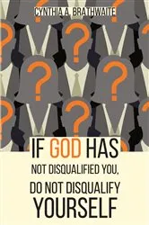 Book cover of If God Has Not Disqualified You, Do Not Disqualify Yourself by Cynthia A. Brathwaite
