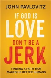 Book cover of If God Is Love, Don't Be a Jerk by John Pavlovitz