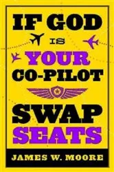 Book cover of If God Is Your Co-Pilot, Swap Seats! by James W. Moore