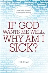 Book cover of If God Wants Me Well, Why Am I Sick? by H L Ford