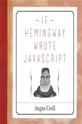 Book cover of If Hemingway Wrote JavaScript by Angus Croll
