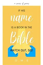 Book cover of If His Name Is A Book In The Bible, Watch Out, Sis! by Delle Marianette Erracho