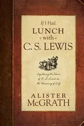 Book cover of If I Had Lunch with C. S. Lewis by Alister McGrath