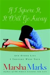 Book cover of If I Ignore It, It Will Go Away and Other Lies I Thought Were True by Marsha Marks