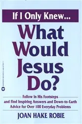 Book cover of If I Only Knew...What Would Jesus Do? by Joan Hake Robie