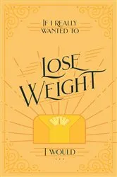 Book cover of If I Really Wanted to Lose Weight, I Would... by Unknown