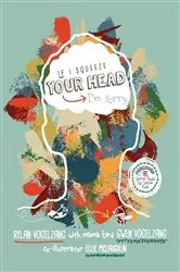 Book cover of If I Squeeze Your Head I'm Sorry by Gwen Vogelzang