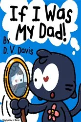 Book cover of If I Was My Dad! by D. V. Davis