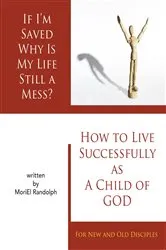 Book cover of If I'm Saved Why Is My Life Still A Mess? by Moriel Eliana Randolph