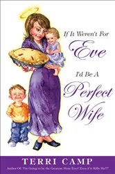 Book cover of If It Weren't for Eve, I'd be a Perfect Wife by Terri Camp